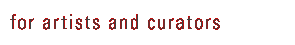 for artists and curators